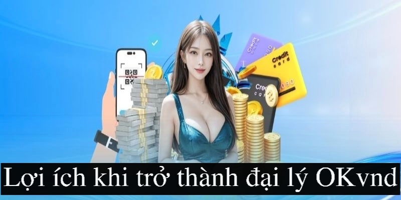 Làm đại lý OKvnd kiếm tiền không giới hạn